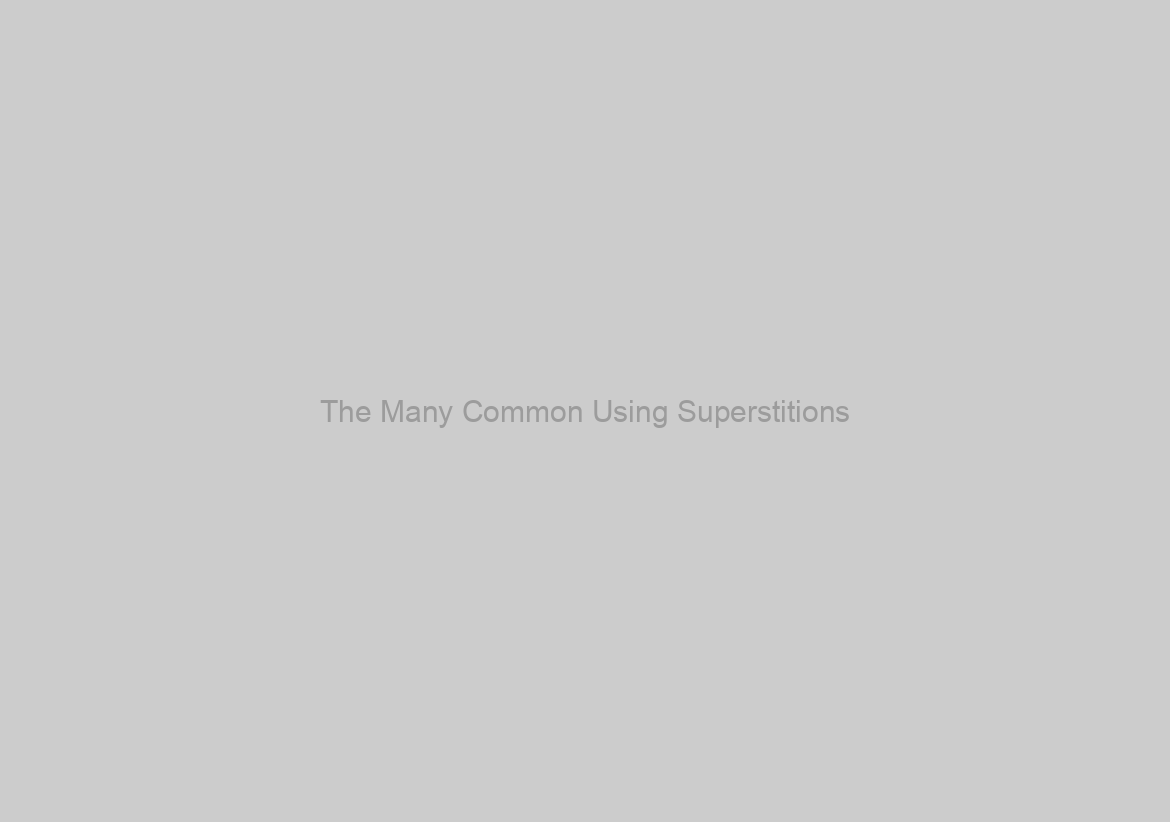 The Many Common Using Superstitions